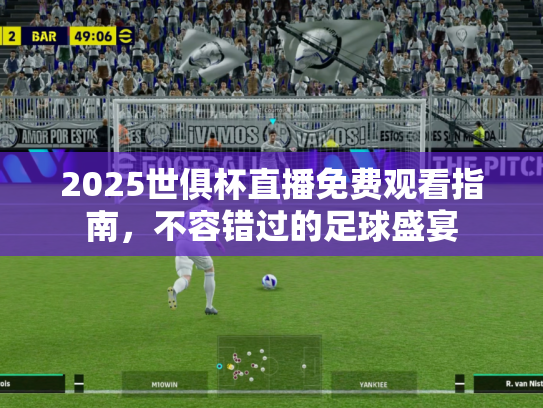 2025世俱杯直播免费观看指南，不容错过的足球盛宴