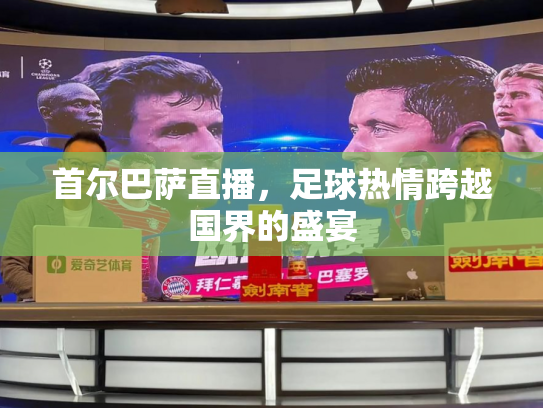 首尔巴萨直播，足球热情跨越国界的盛宴