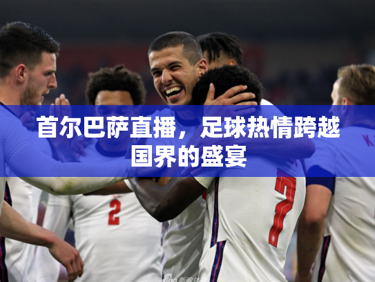 首尔巴萨直播，足球热情跨越国界的盛宴