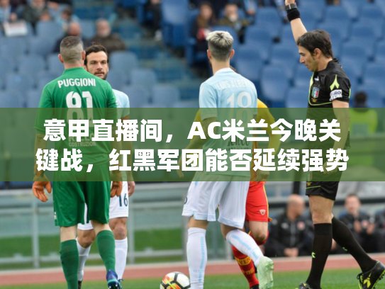 意甲直播间，AC米兰今晚关键战，红黑军团能否延续强势？