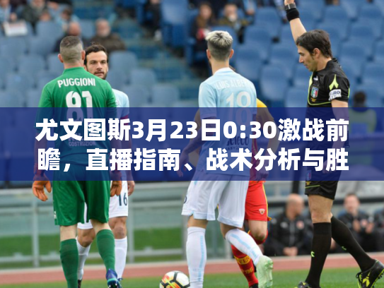 尤文图斯3月23日0:30激战前瞻，直播指南、战术分析与胜负关键点