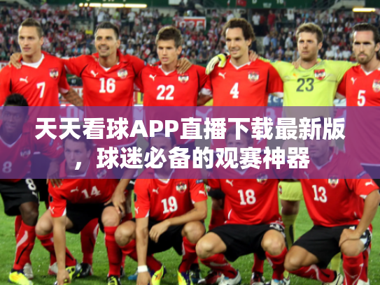 天天看球APP直播下载最新版，球迷必备的观赛神器