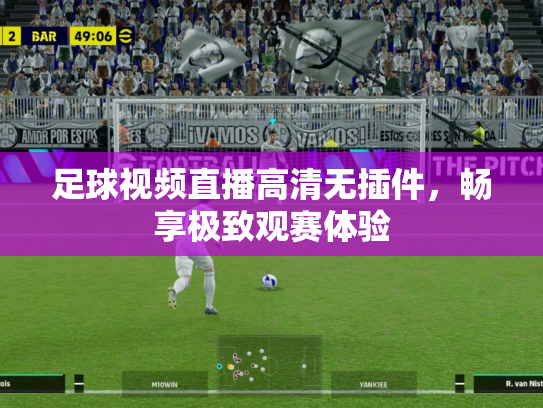 足球视频直播高清无插件，畅享极致观赛体验
