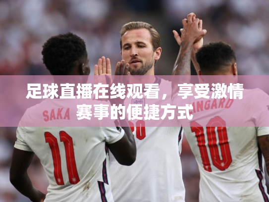 足球直播在线观看，享受激情赛事的便捷方式