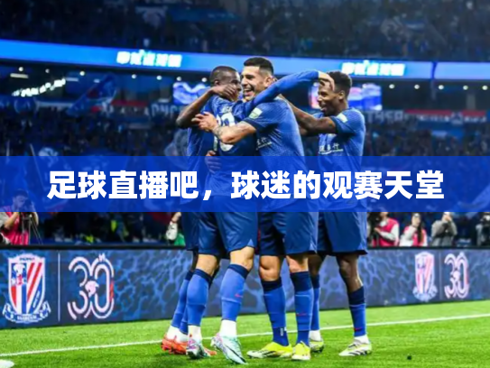 足球直播吧，球迷的观赛天堂