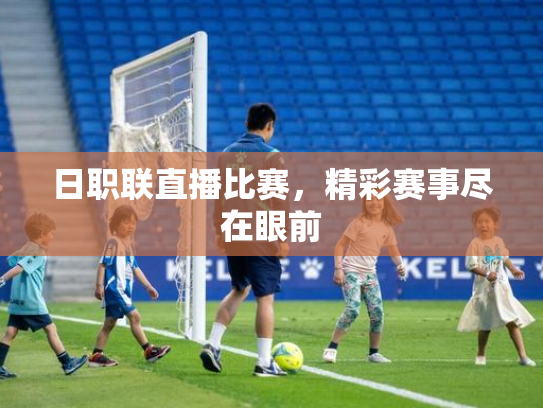 日职联直播比赛，精彩赛事尽在眼前