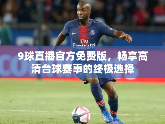 9球直播官方免费版，畅享高清台球赛事的终极选择