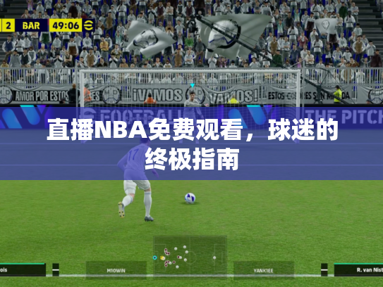 直播NBA免费观看，球迷的终极指南
