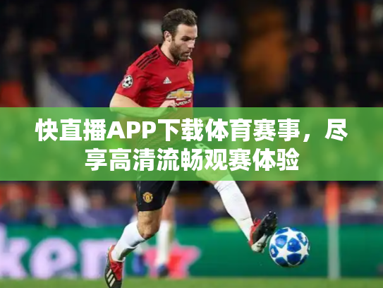 快直播APP下载体育赛事，尽享高清流畅观赛体验
