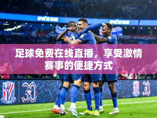 足球免费在线直播，享受激情赛事的便捷方式
