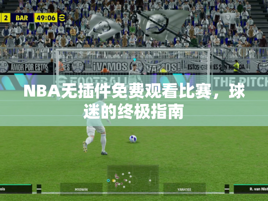 NBA无插件免费观看比赛，球迷的终极指南