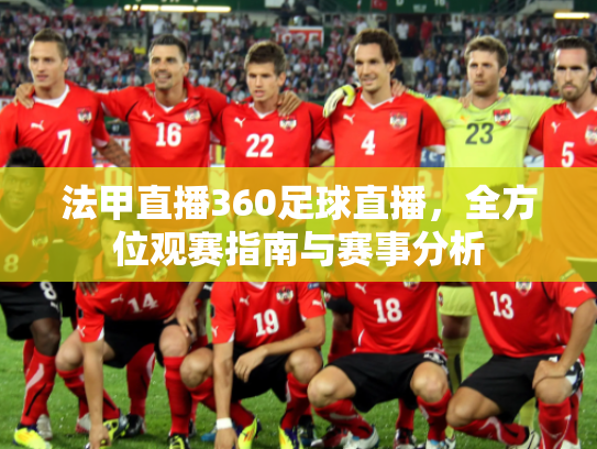 法甲直播360足球直播，全方位观赛指南与赛事分析