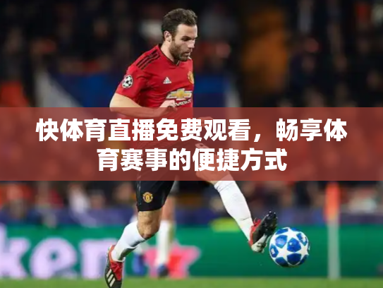 快体育直播免费观看，畅享体育赛事的便捷方式