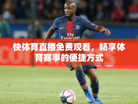 快体育直播免费观看，畅享体育赛事的便捷方式