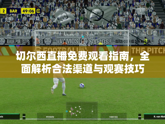 切尔西直播免费观看指南，全面解析合法渠道与观赛技巧