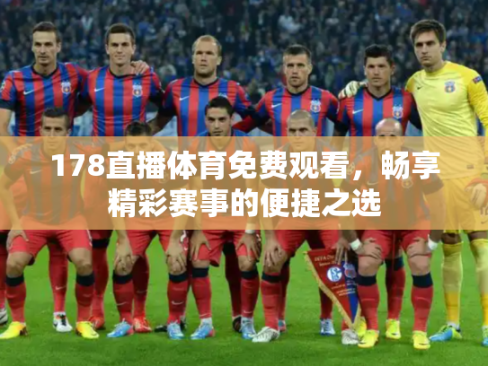 178直播体育免费观看，畅享精彩赛事的便捷之选