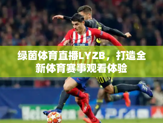 绿茵体育直播LYZB，打造全新体育赛事观看体验