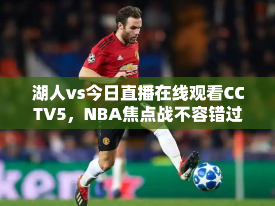 湖人vs今日直播在线观看CCTV5，NBA焦点战不容错过