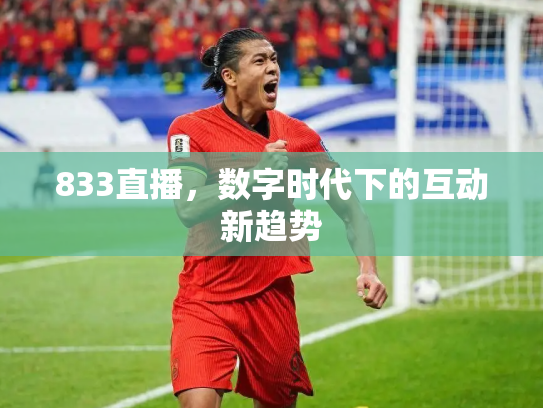 833直播，数字时代下的互动新趋势