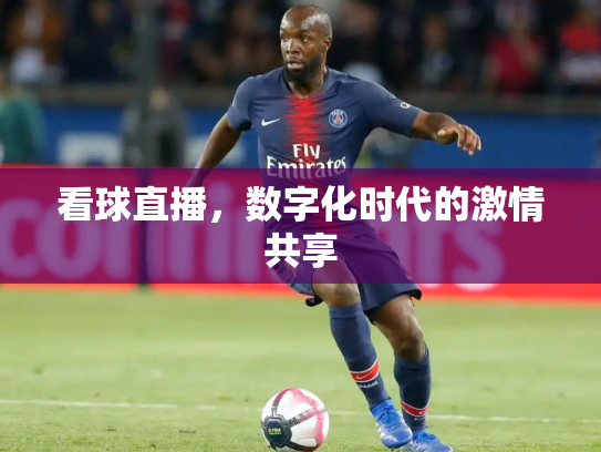 看球直播，数字化时代的激情共享