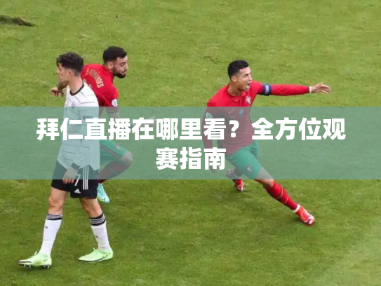 拜仁直播在哪里看？全方位观赛指南