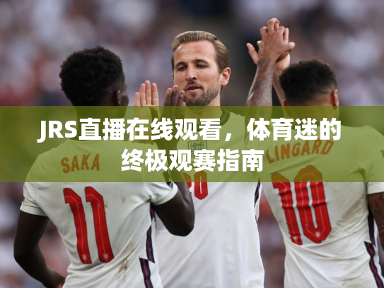 JRS直播在线观看，体育迷的终极观赛指南