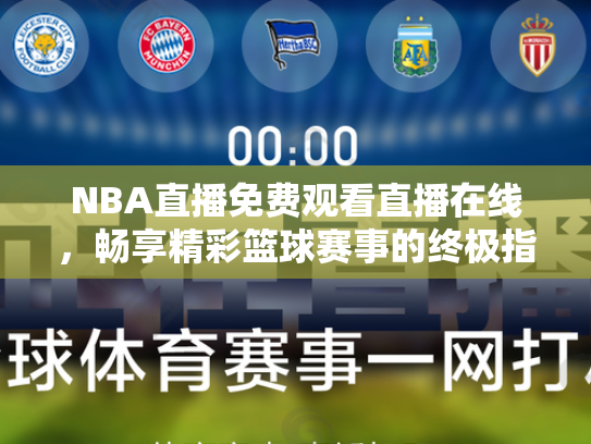 NBA直播免费观看直播在线，畅享精彩篮球赛事的终极指南