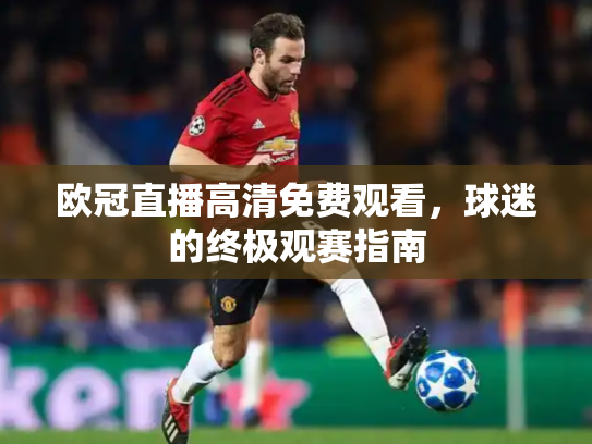 欧冠直播高清免费观看，球迷的终极观赛指南