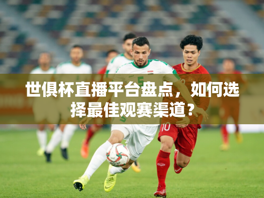 世俱杯直播平台盘点，如何选择最佳观赛渠道？