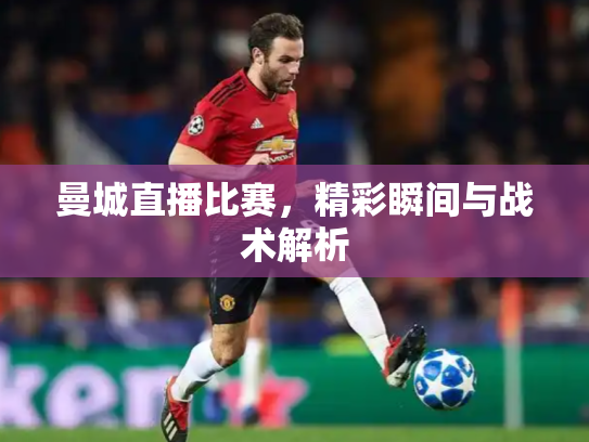 曼城直播比赛，精彩瞬间与战术解析
