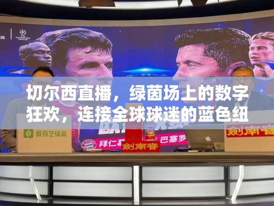 切尔西直播，绿茵场上的数字狂欢，连接全球球迷的蓝色纽带