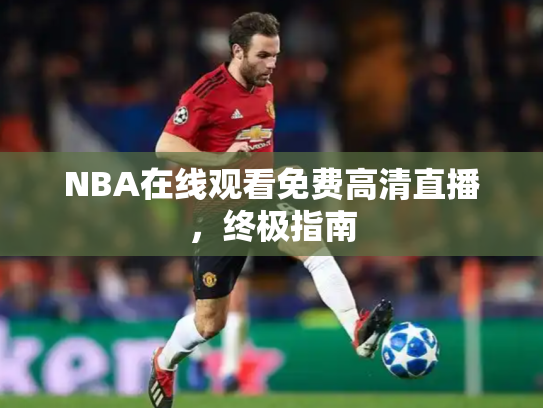 NBA在线观看免费高清直播，终极指南