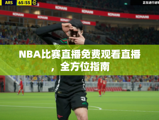 NBA比赛直播免费观看直播，全方位指南