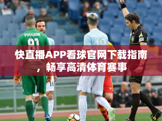 快直播APP看球官网下载指南，畅享高清体育赛事