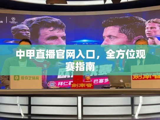 中甲直播官网入口，全方位观赛指南