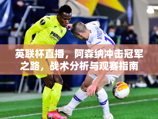 英联杯直播，阿森纳冲击冠军之路，战术分析与观赛指南