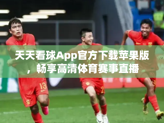 天天看球App官方下载苹果版，畅享高清体育赛事直播