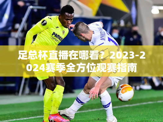 足总杯直播在哪看？2023-2024赛季全方位观赛指南