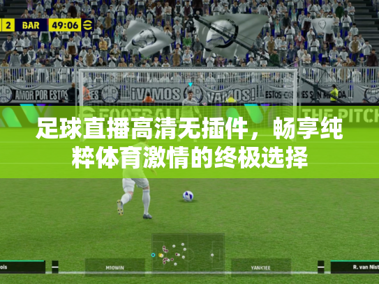 足球直播高清无插件，畅享纯粹体育激情的终极选择