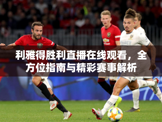 利雅得胜利直播在线观看，全方位指南与精彩赛事解析
