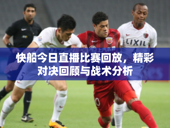 快船今日直播比赛回放，精彩对决回顾与战术分析