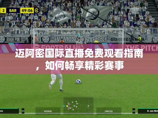 迈阿密国际直播免费观看指南，如何畅享精彩赛事
