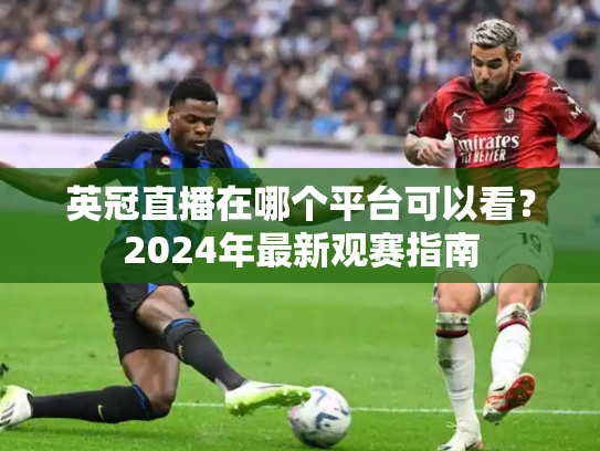 英冠直播在哪个平台可以看？2024年最新观赛指南