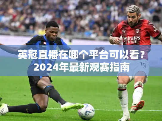 英冠直播在哪个平台可以看？2024年最新观赛指南