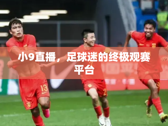 小9直播，足球迷的终极观赛平台