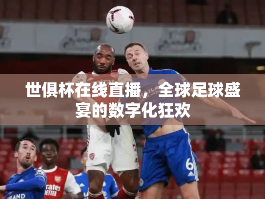 世俱杯在线直播，全球足球盛宴的数字化狂欢