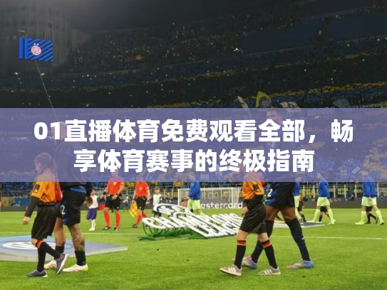 01直播体育免费观看全部，畅享体育赛事的终极指南
