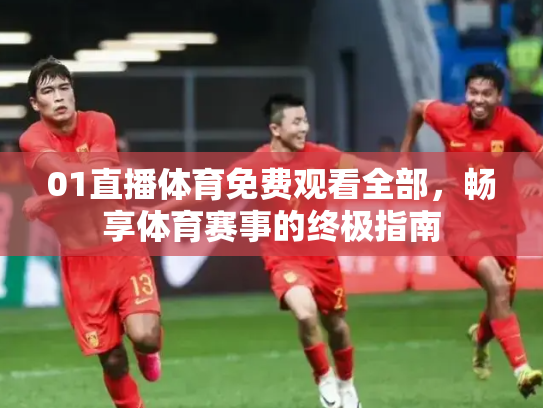 01直播体育免费观看全部，畅享体育赛事的终极指南
