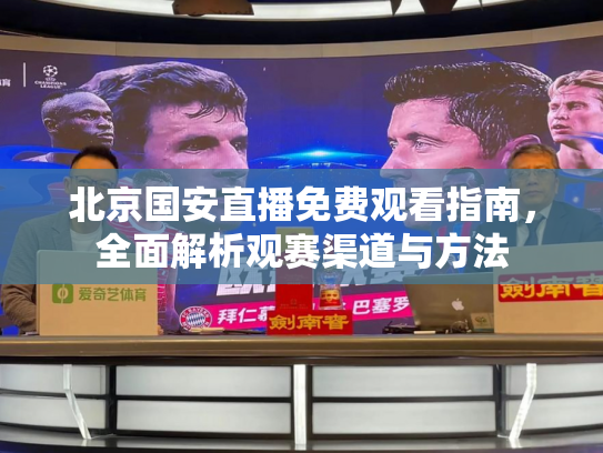 北京国安直播免费观看指南，全面解析观赛渠道与方法