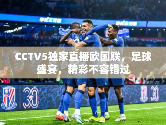 CCTV5独家直播欧国联，足球盛宴，精彩不容错过